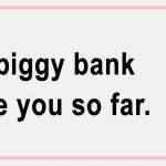 A Piggy Bank can only take you so far